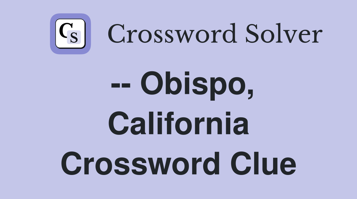 -- Obispo, California Crossword Clue
