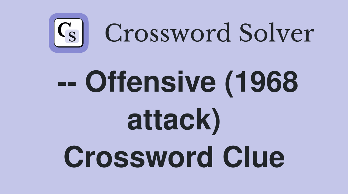 -- Offensive (1968 attack) Crossword Clue