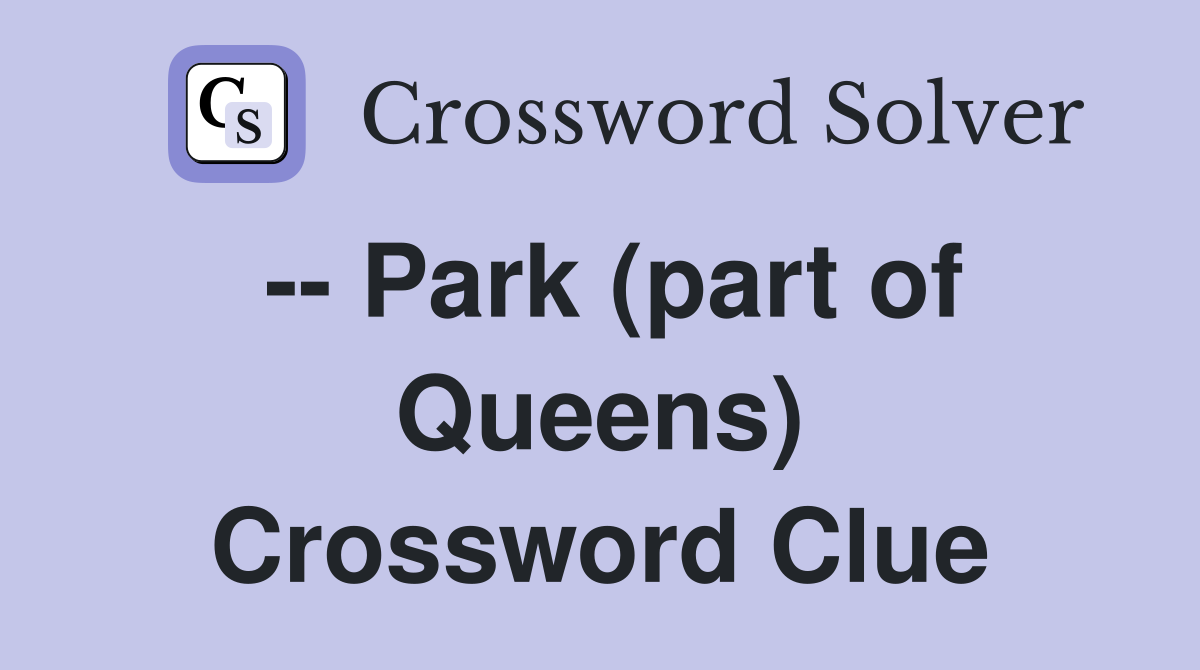 -- Park (part of Queens) Crossword Clue