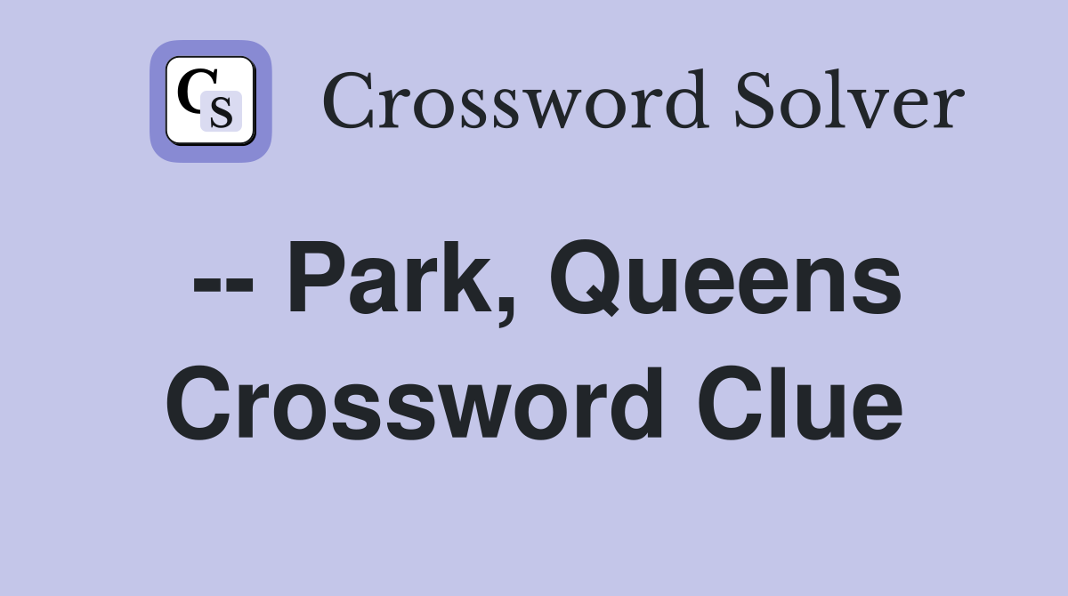 -- Park, Queens Crossword Clue
