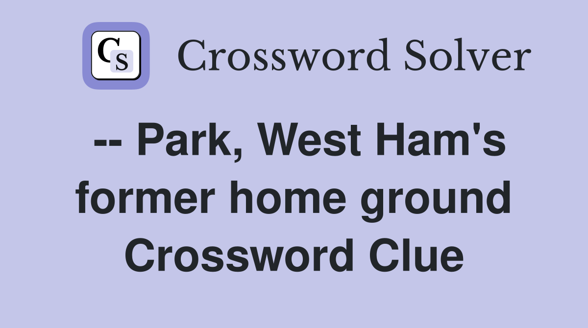 -- Park, West Ham's former home ground Crossword Clue