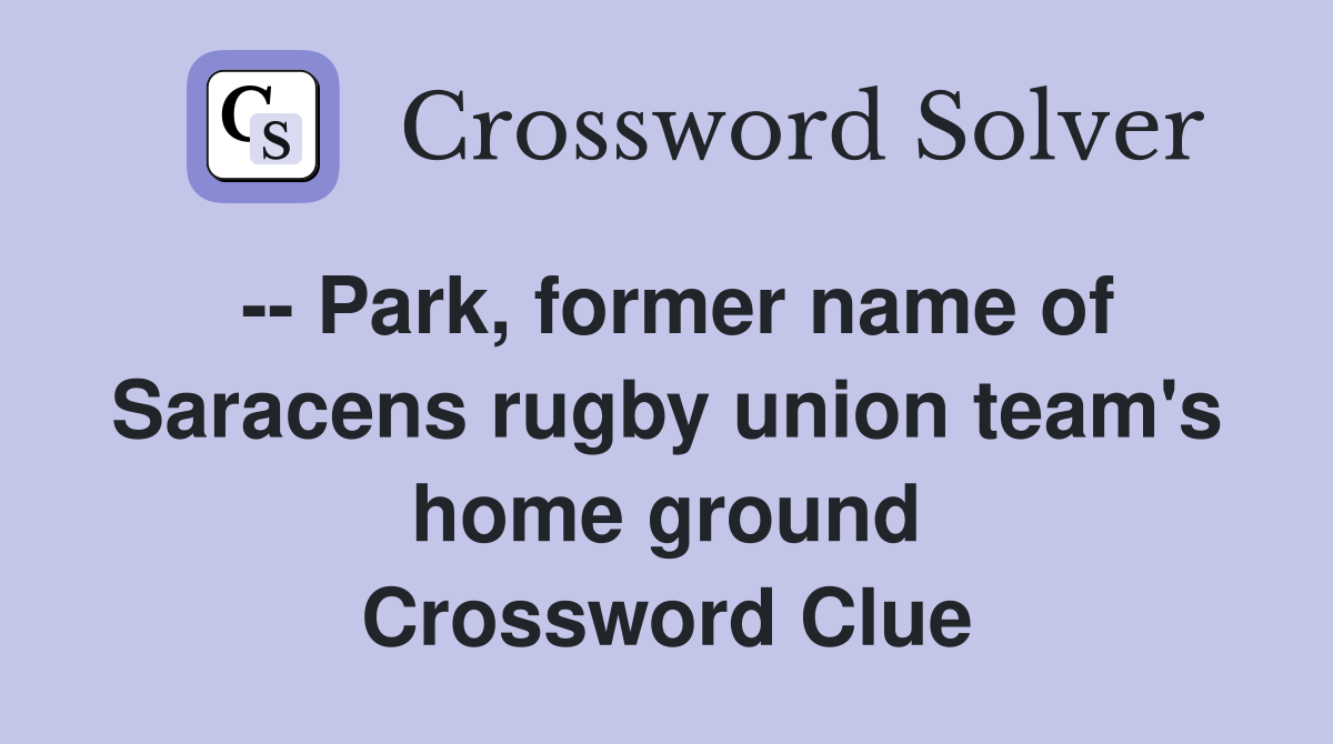 -- Park, former name of Saracens rugby union team's home ground Crossword Clue