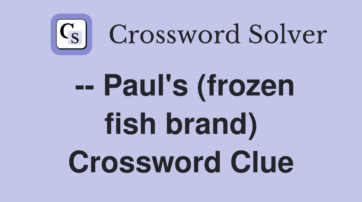 -- Paul's (frozen fish brand) Crossword Clue