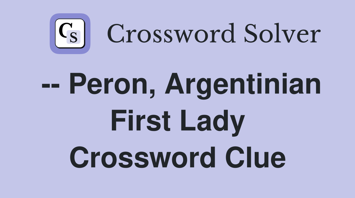 -- Peron, Argentinian First Lady Crossword Clue