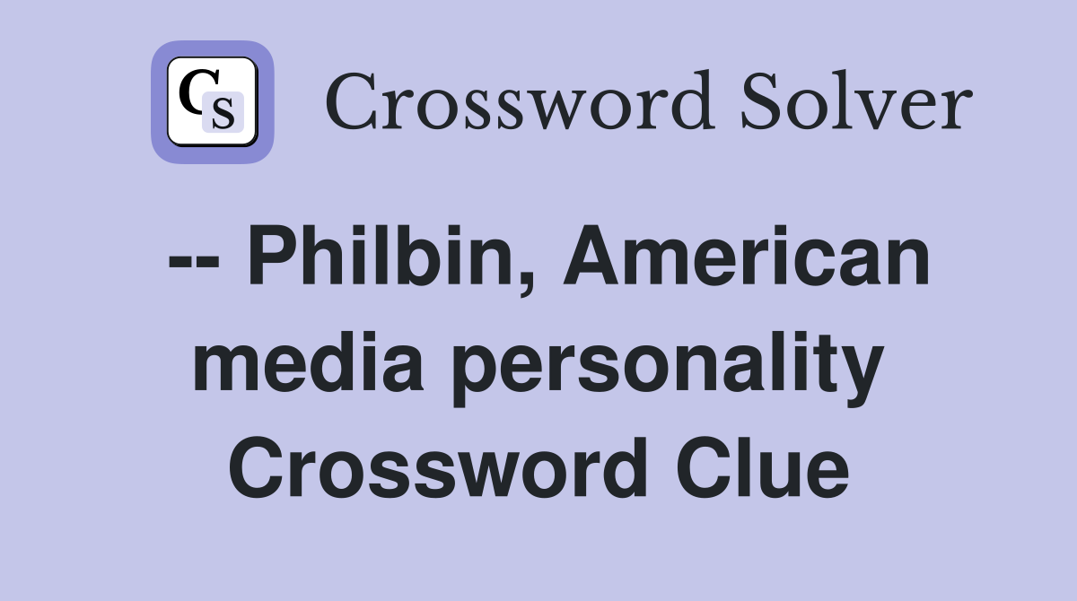 -- Philbin, American media personality Crossword Clue