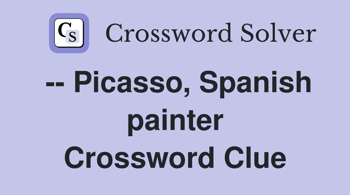 -- Picasso, Spanish painter Crossword Clue