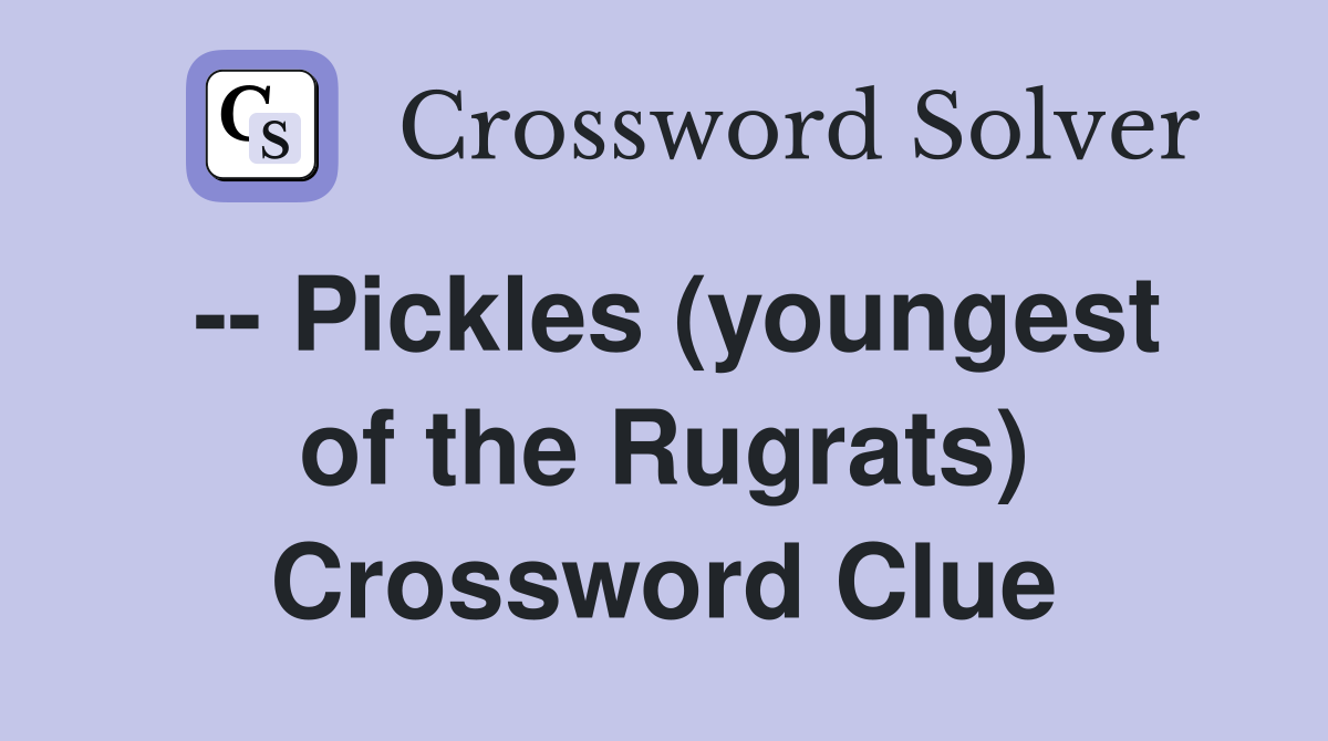 -- Pickles (youngest of the Rugrats) Crossword Clue