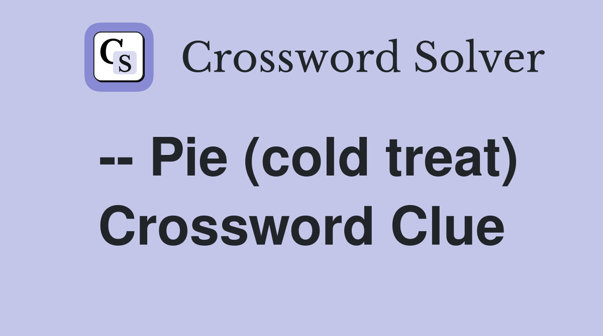 -- Pie (cold treat) Crossword Clue