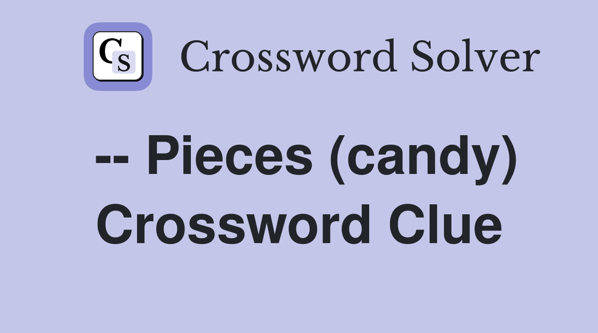 -- Pieces (candy) Crossword Clue