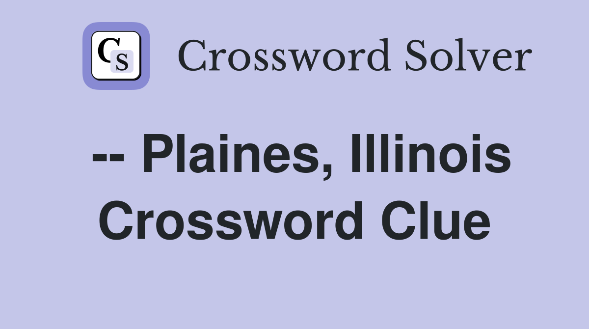 -- Plaines, Illinois Crossword Clue