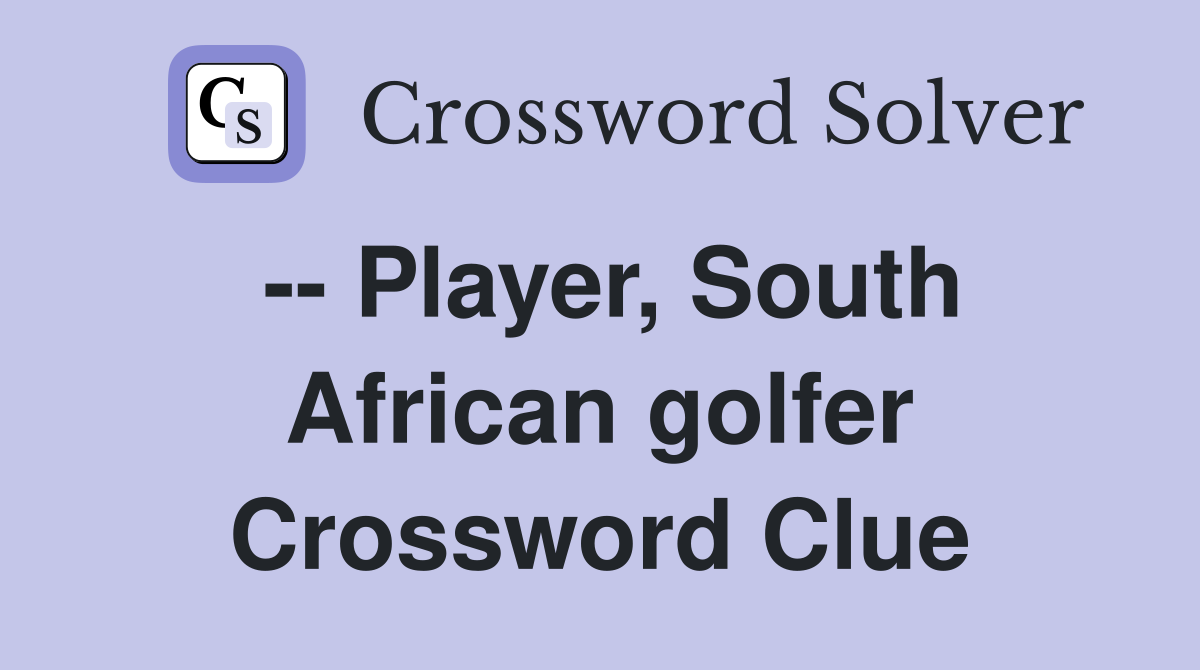 -- Player, South African golfer Crossword Clue
