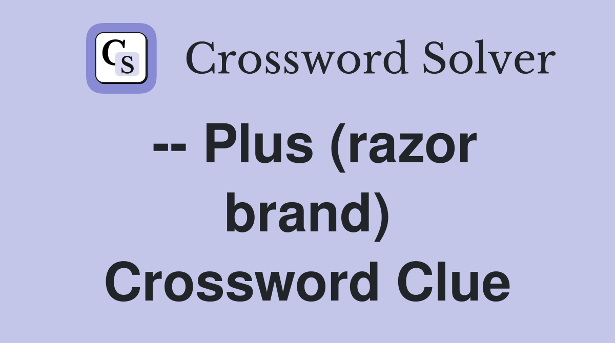 -- Plus (razor brand) Crossword Clue