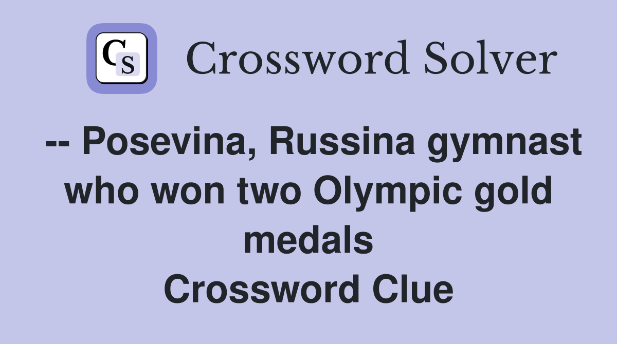 -- Posevina, Russina gymnast who won two Olympic gold medals Crossword Clue