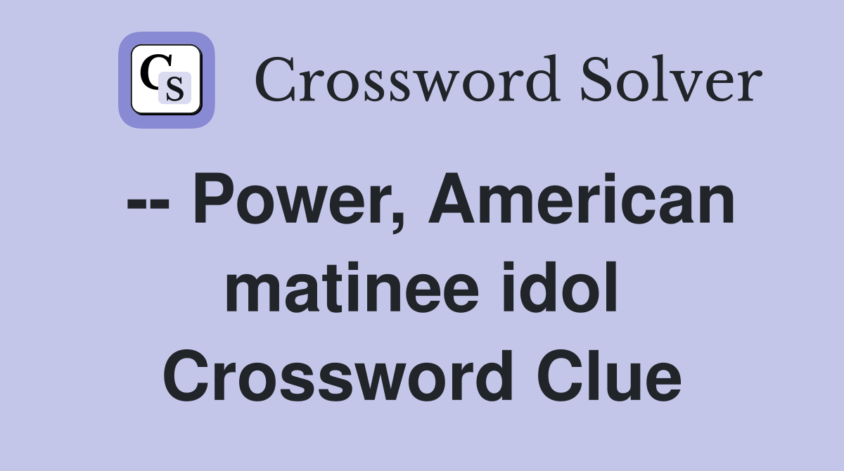 -- Power, American matinee idol Crossword Clue