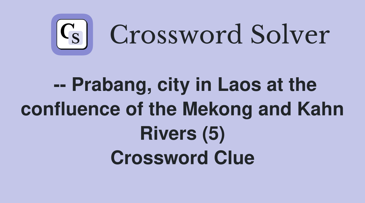 -- Prabang, city in Laos at the confluence of the Mekong and Kahn Rivers (5) Crossword Clue