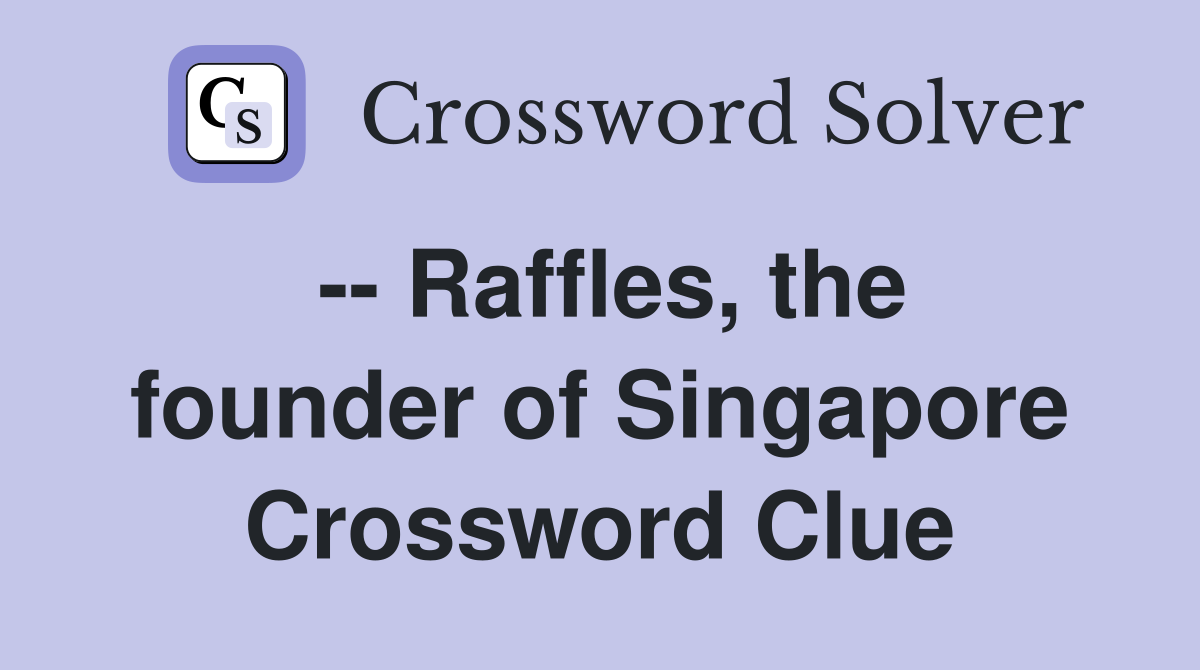 -- Raffles, the founder of Singapore Crossword Clue