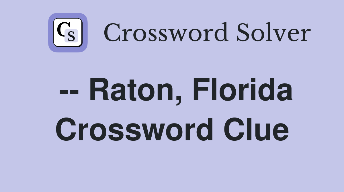 -- Raton, Florida Crossword Clue