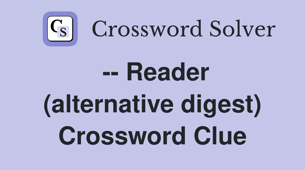 -- Reader (alternative digest) Crossword Clue