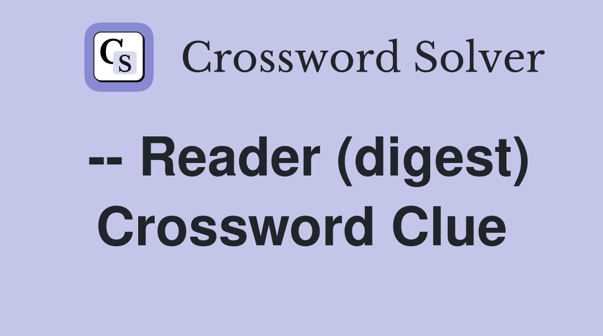 -- Reader (digest) Crossword Clue