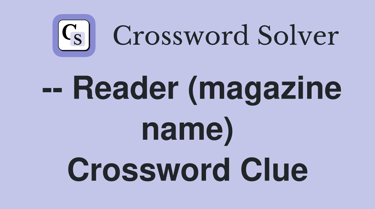 -- Reader (magazine name) Crossword Clue