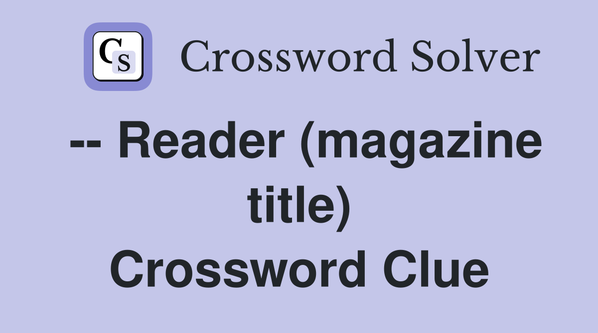 -- Reader (magazine title) Crossword Clue