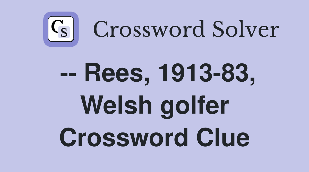 -- Rees, 1913-83, Welsh golfer Crossword Clue