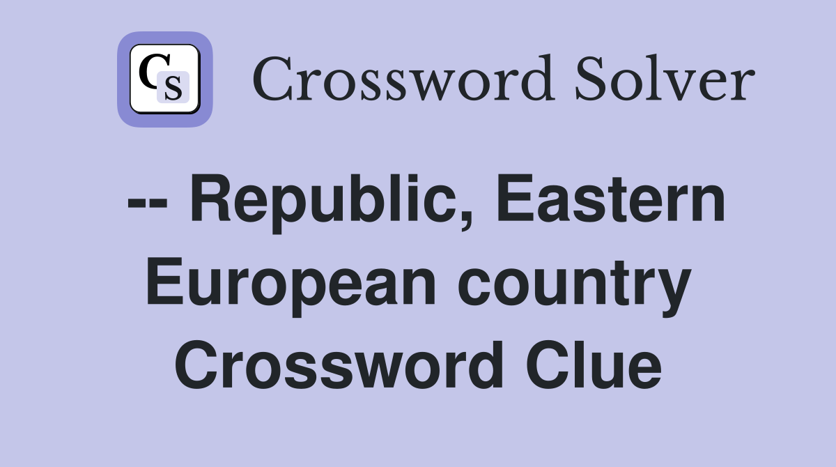 -- Republic, Eastern European country Crossword Clue