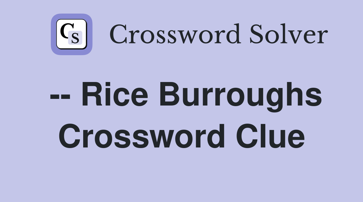 -- Rice Burroughs Crossword Clue