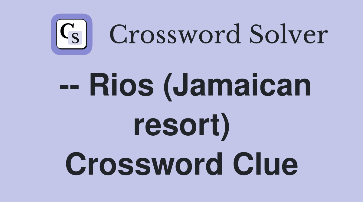 -- Rios (Jamaican resort) Crossword Clue