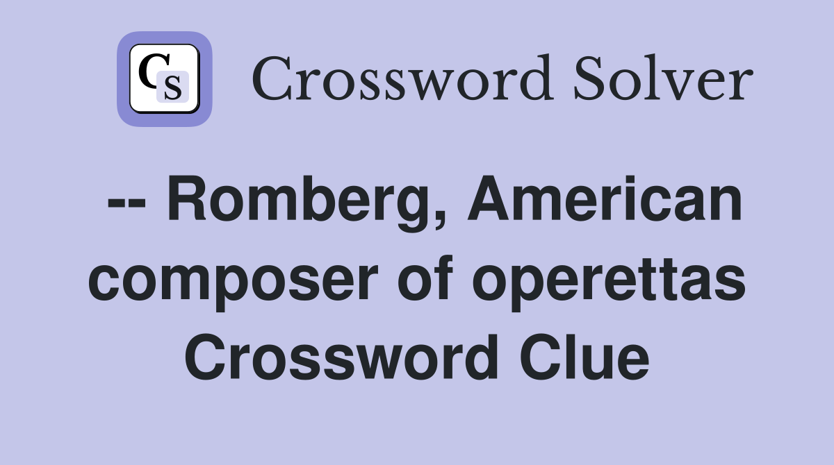 -- Romberg, American composer of operettas Crossword Clue