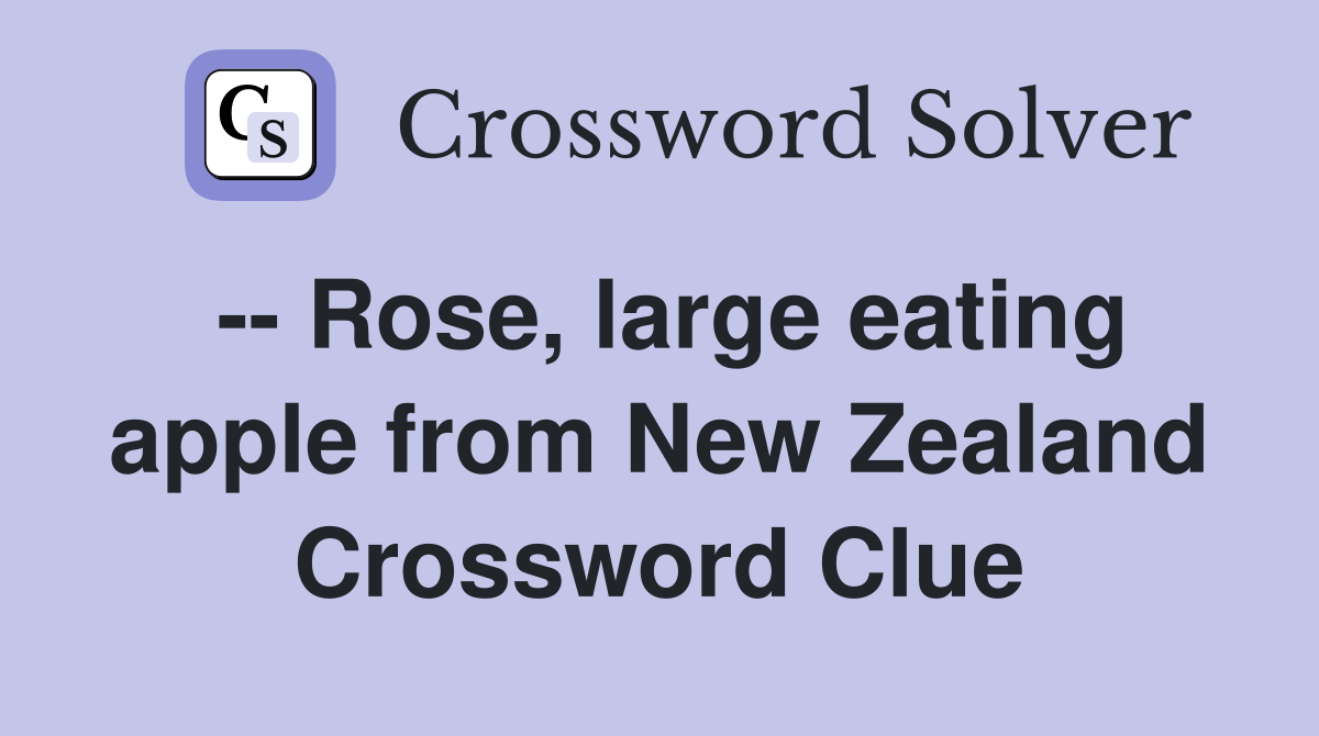 -- Rose, large eating apple from New Zealand Crossword Clue