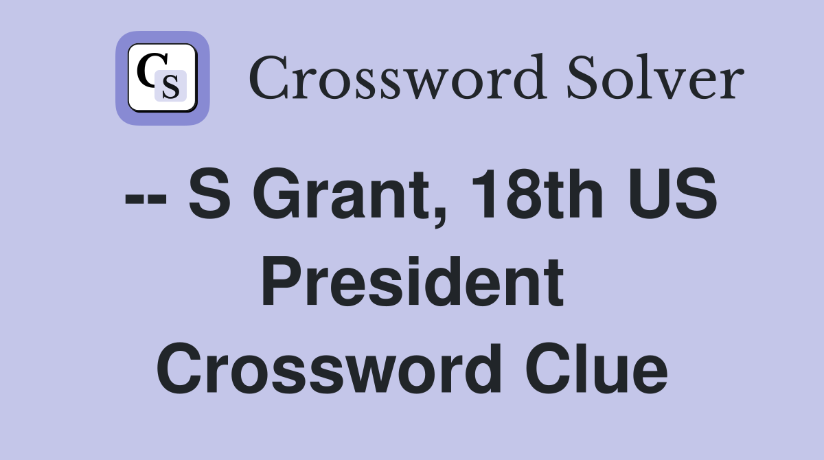 -- S Grant, 18th US President Crossword Clue