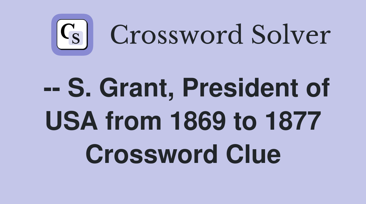 -- S. Grant, President of USA from 1869 to 1877 Crossword Clue