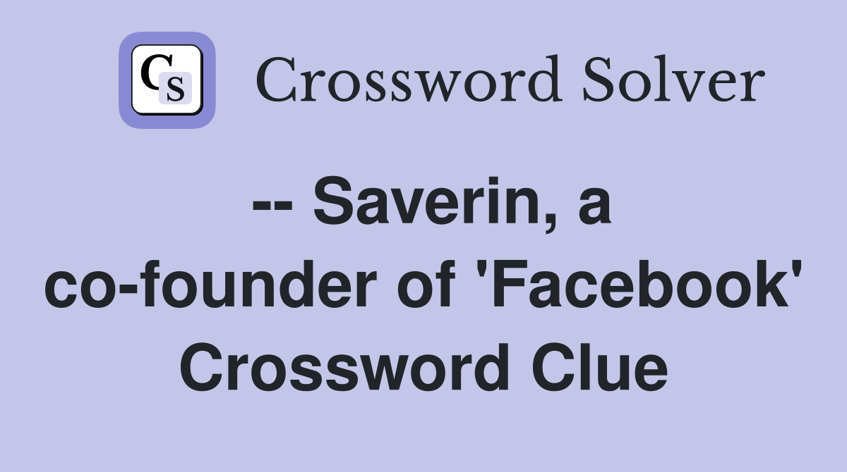 -- Saverin, a co-founder of 'Facebook' Crossword Clue