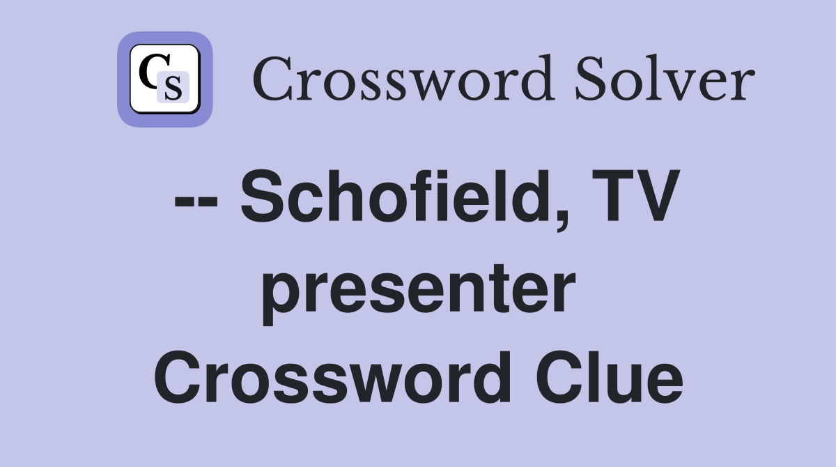 -- Schofield, TV presenter Crossword Clue