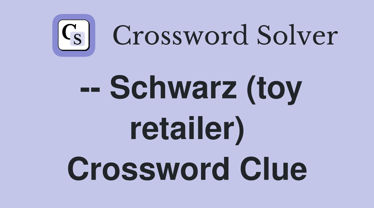 -- Schwarz (toy retailer) Crossword Clue