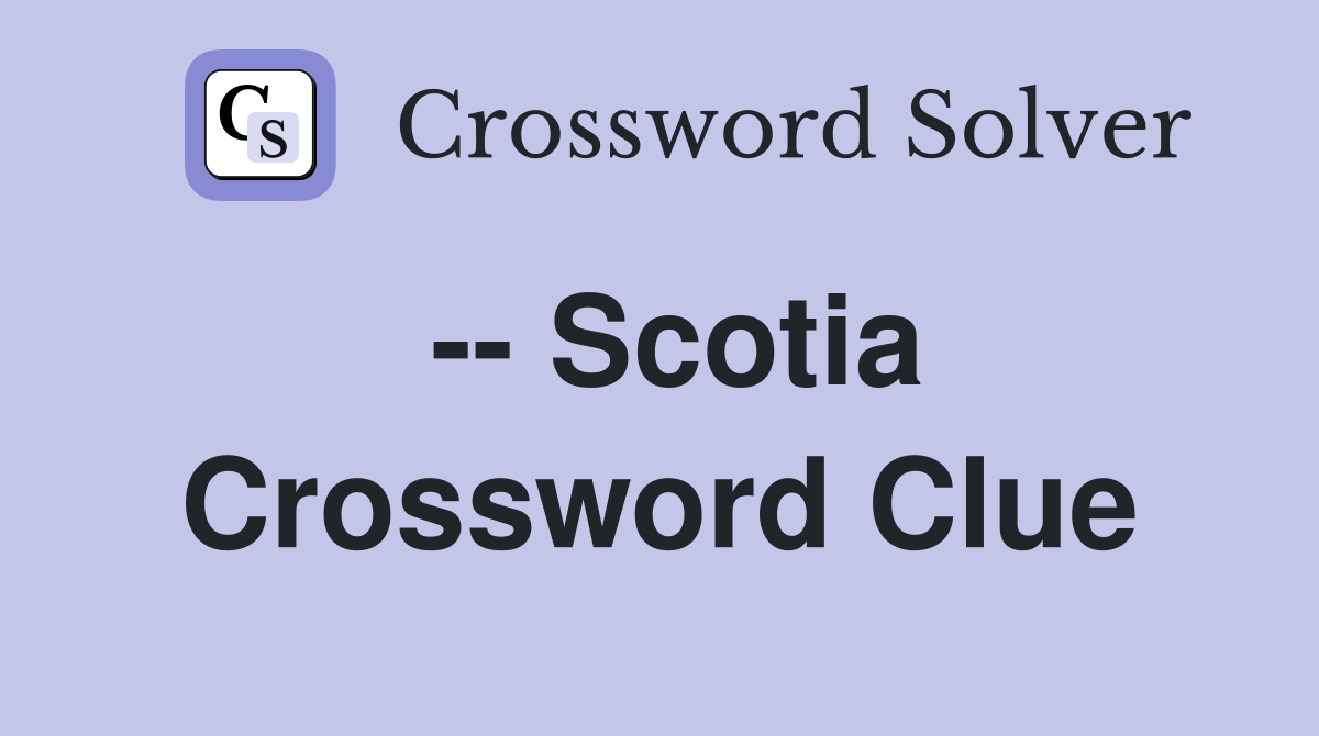 -- Scotia Crossword Clue