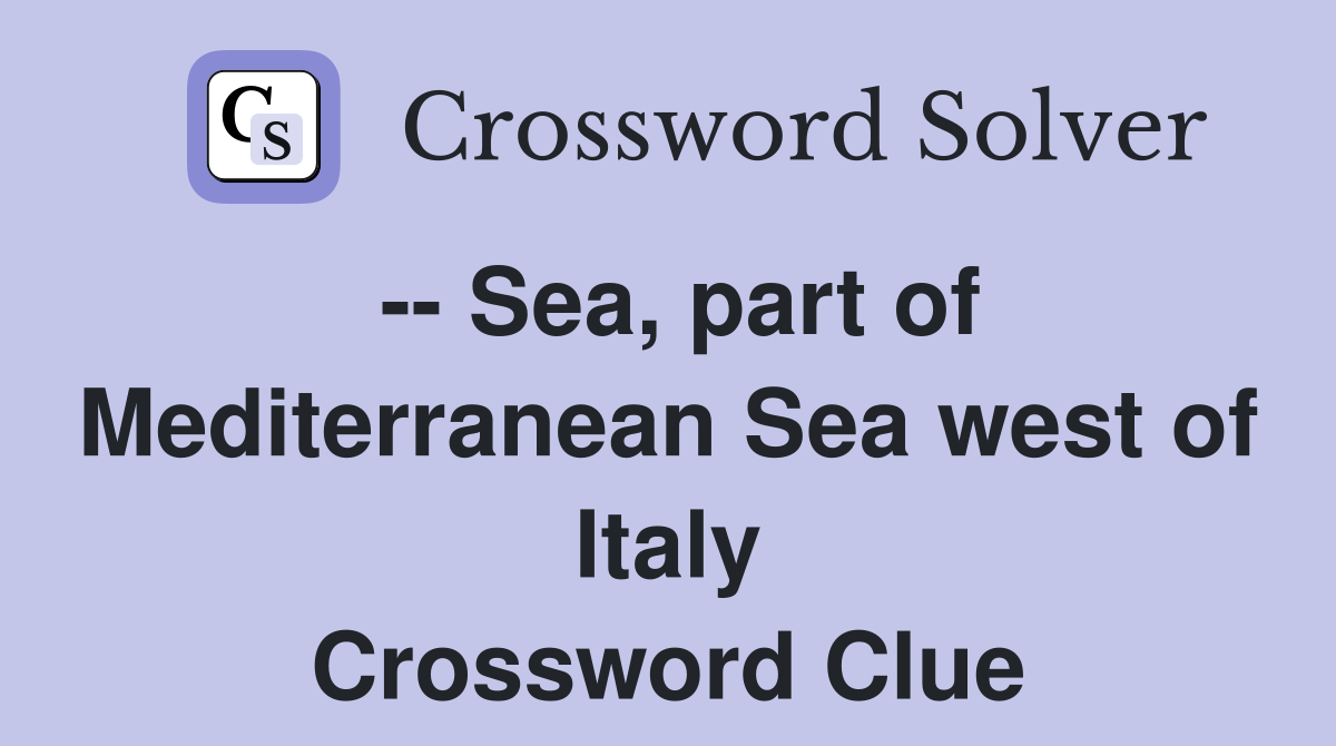 -- Sea, part of Mediterranean Sea west of Italy Crossword Clue