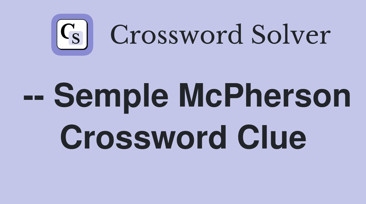 -- Semple McPherson Crossword Clue