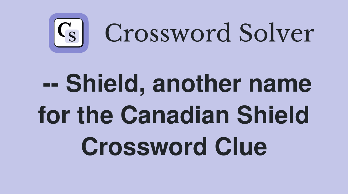 -- Shield, another name for the Canadian Shield Crossword Clue