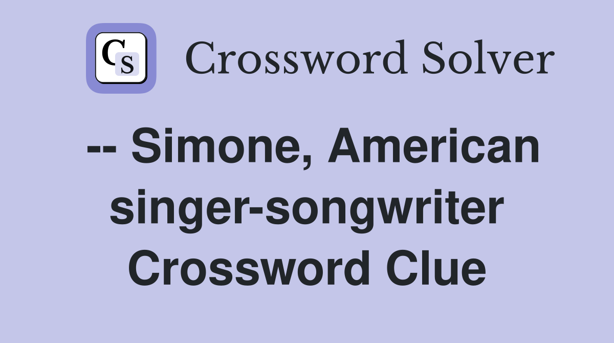 -- Simone, American singer-songwriter Crossword Clue