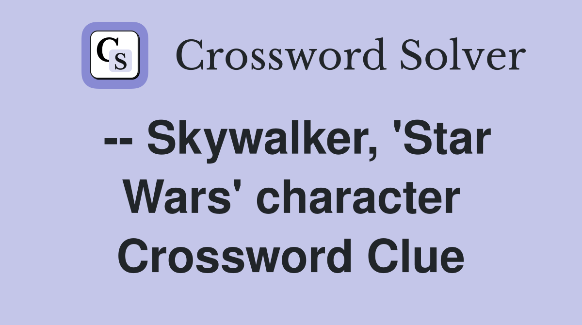 -- Skywalker, 'Star Wars' character Crossword Clue