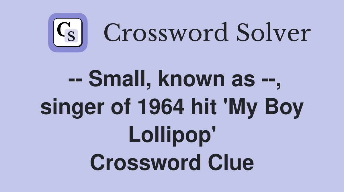 -- Small, known as --, singer of 1964 hit 'My Boy Lollipop' Crossword Clue