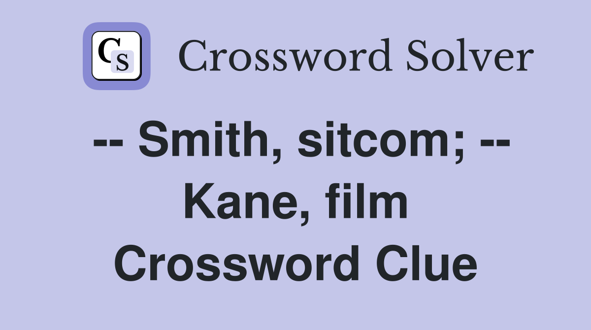 -- Smith, sitcom; -- Kane, film Crossword Clue