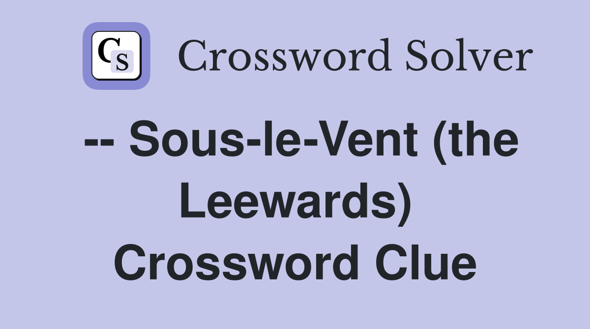 -- Sous-le-Vent (the Leewards) Crossword Clue
