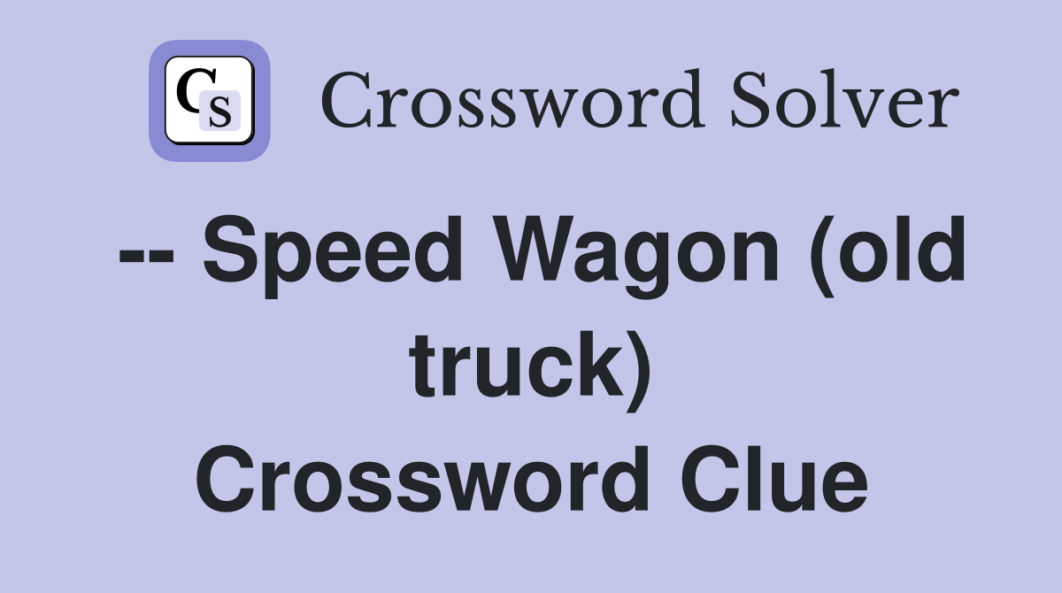 -- Speed Wagon (old truck) Crossword Clue