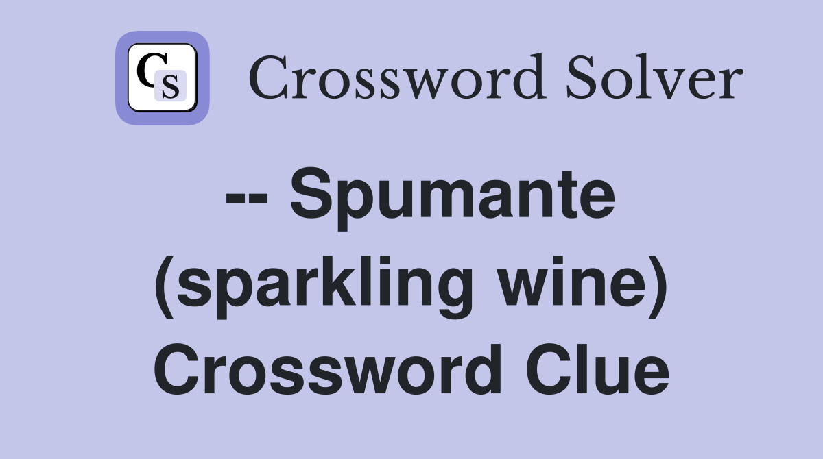 -- Spumante (sparkling wine) Crossword Clue