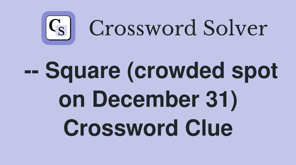 -- Square (crowded spot on December 31) Crossword Clue