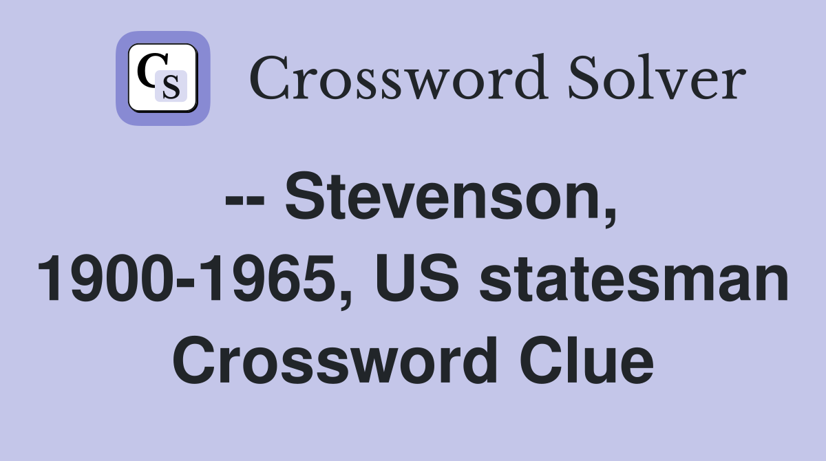 -- Stevenson, 1900-1965, US statesman Crossword Clue
