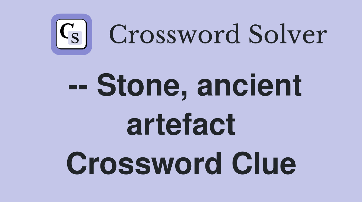 -- Stone, ancient artefact Crossword Clue